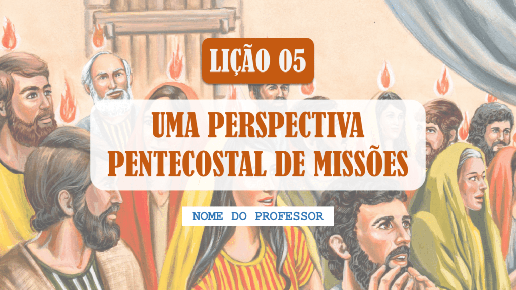 LIÇÃO Nº 5 – UMA PERSPECTIVA PENTECOSTAL DE MISSÕES – Iesus Kyrios