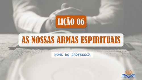 Lição 06 - As nossas Armas Espirituais