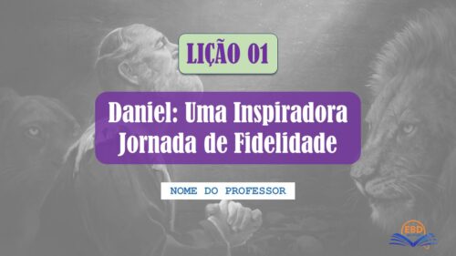 Lição 01 - Daniel - Uma Inspiradora Jornada de Fidelidade (Slide Editável)