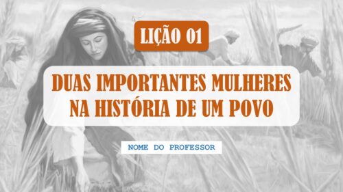 Lição 01 - Duas Importantes Mulheres na história de um Povo