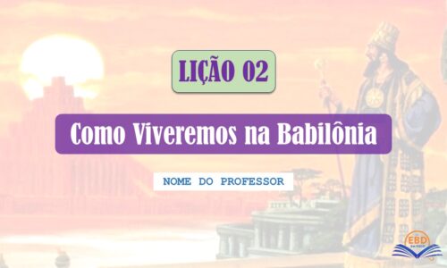 Lição 02 - Como Viveremos na Babilônia