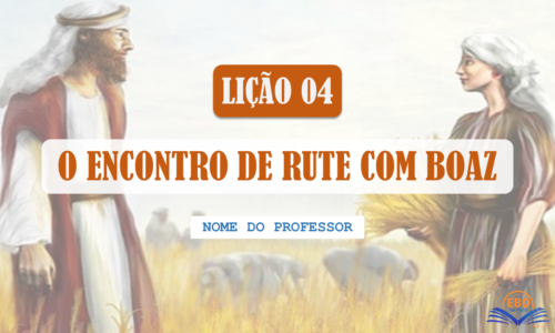 Lição 04: O Encontro de Rute com Boaz