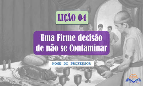 Lição 04 - Uma Firme Decisão de não se Contaminar