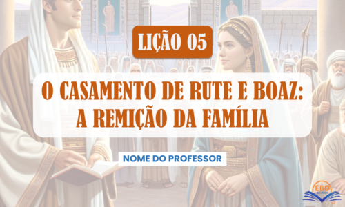 Lição 05 - O Casamento de Rute e Boaz: A Remição da Família