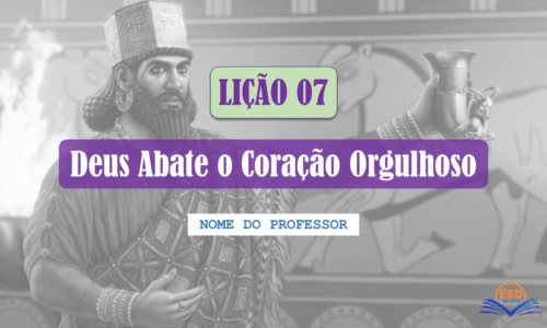 Deus Abate o Coração Orgulhoso (Lição 07 - Slide Editável)