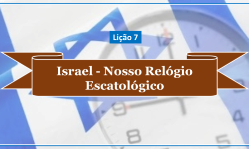 Aula 07 – Israel: Nosso Relógio Escatológico