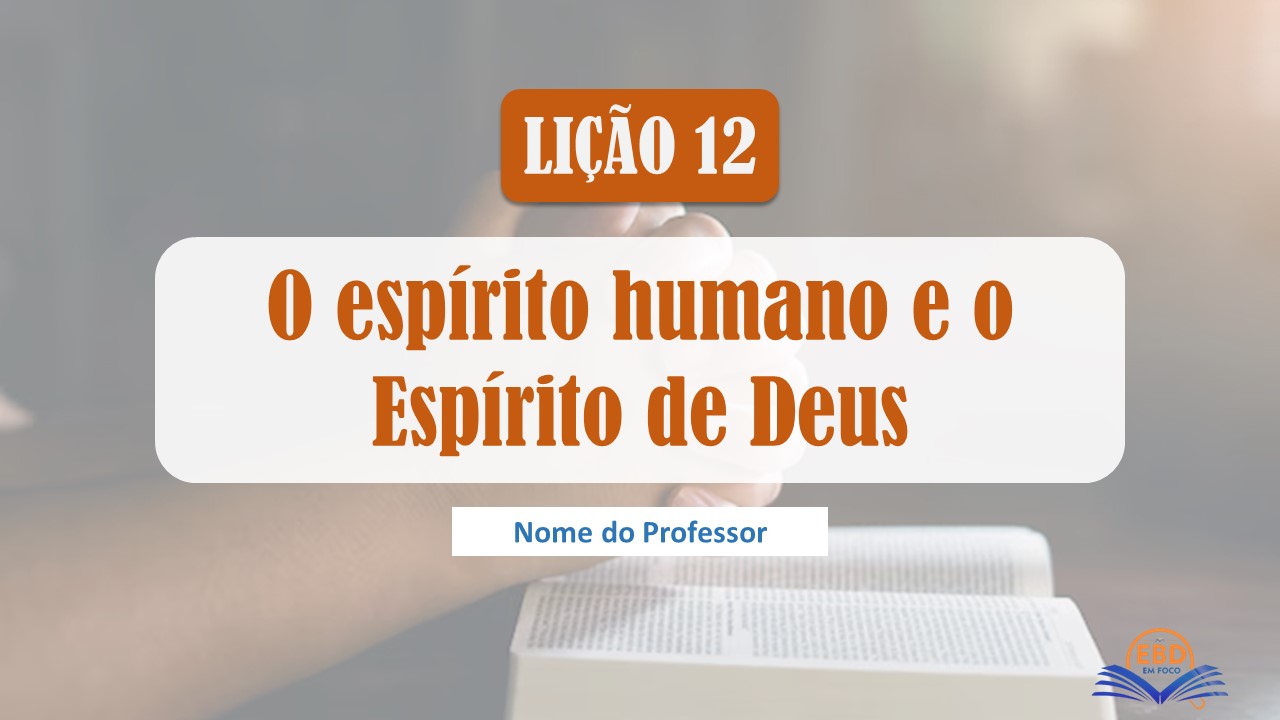 Lição 12: O espírito humano e o Espírito de Deus - (Baixe aqui - Slide)