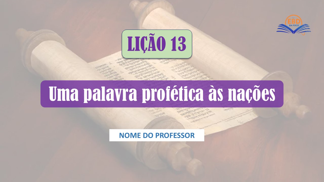 Lição 13 - Uma palavra profética às nações (Baixe aqui - Slide) Slide: Lição 13 - Uma palavra profética às nações (Jovens CPAD)